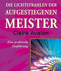 Avalon Claire  Die Lichtstrahlen der Aufgestiegenen Meister: 
  Eine praktische Einführung  erhältlich im Kristallzentrum      
                           
                