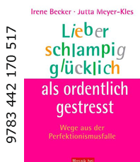    Becker Irene  Lieber schlampig glücklich als ordentlich gestresst: 
	 Wege aus der Perfektionismusfalle   