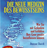     Dawson Church   
	Die neue Medizin des Bewusstseins: Wie Sie mit Gedanken und Gefühlen Ihre Gene positiv beeinflussen können        erhältlich im Kristallzentrum   