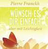    Pierre Franckh Wünsch es dir einfach - aber mit Leichtigkeit kristallzentrum 