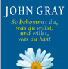                          
     Gray John So bekommst du, was du willst, und willst, was du hast  erhältlich im Kristallzentrum  