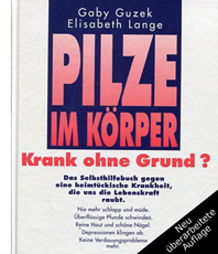   Gaby Guzek - Elisabeth Lange Pilze im Krper - Krank ohne Grund? 
	  Das Selbsthilfebuch gegen eine heimtckische Krankheit, die uns die 
	  Lebenskraft raubt               
	  erhältlich im Kristallzentrum               