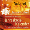      Ruland Jeanne  Immerwährender Jahreskreis-Kalender: Ein spiritueller Lebensbegleiter   erhältlich im Kristallzentrum 