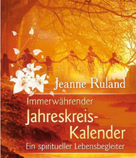     Ruland Jeanne  Immerwährender Jahreskreis-Kalender: Ein spiritueller Lebensbegleiter              
	  erhältlich im Kristallzentrum                       