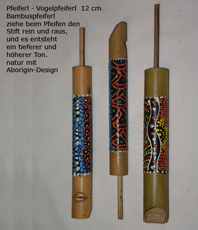    Pfeiferl - Vogelpfeiferl  12 cm
 Bambuspfeiferl 
ziehe beim Pfeifen den Stift rein und raus, 
und es entsteht ein tieferer und höherer Ton.
natur mit Aborigin-Design 
farblich sortiert 
 Länge   ca. 12 cm  erhältlich'im'Kristallzentrum                                                                                